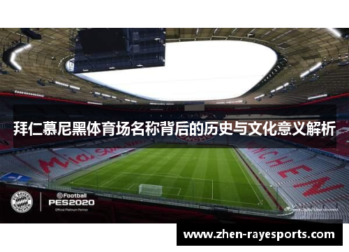 拜仁慕尼黑体育场名称背后的历史与文化意义解析