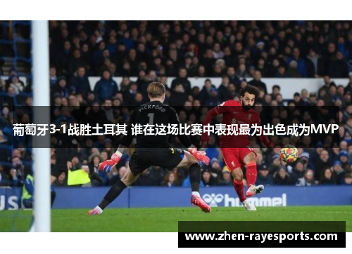 葡萄牙3-1战胜土耳其 谁在这场比赛中表现最为出色成为MVP