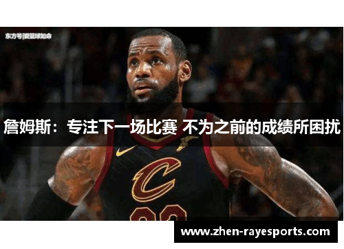 詹姆斯：专注下一场比赛 不为之前的成绩所困扰