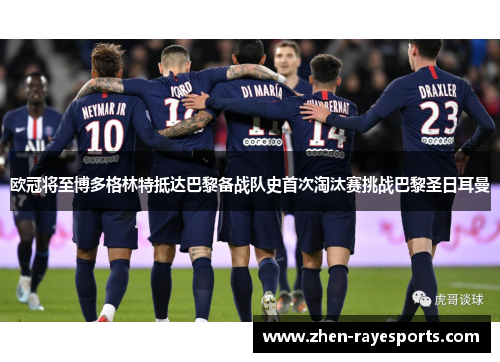 欧冠将至博多格林特抵达巴黎备战队史首次淘汰赛挑战巴黎圣日耳曼